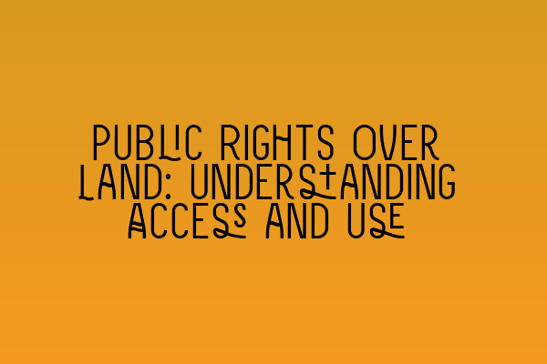 Featured image for Public Rights Over Land: Understanding Access and Use