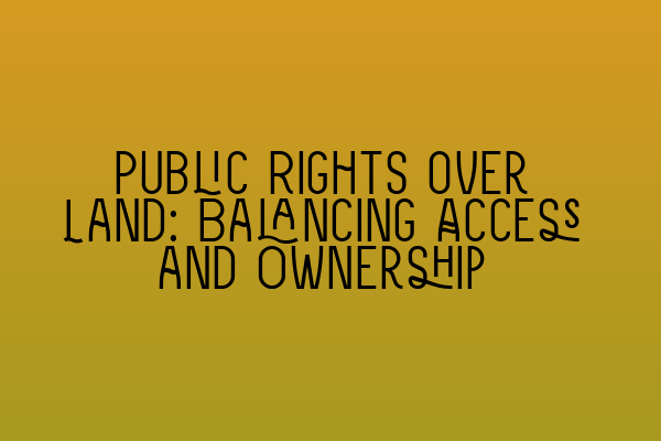 Public Rights over Land: Balancing Access and Ownership