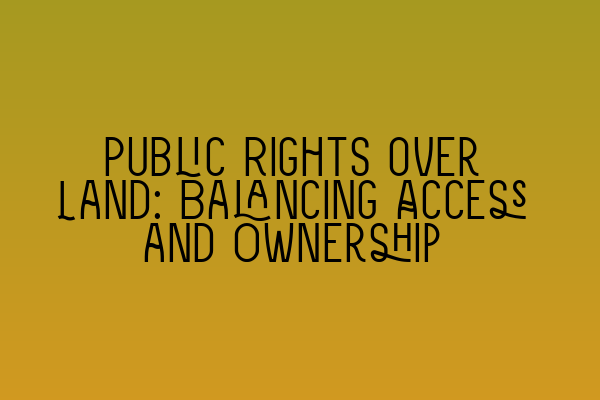 Featured image for Public Rights over Land: Balancing Access and Ownership