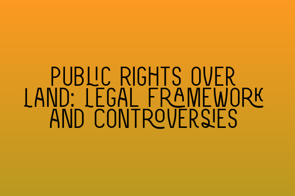 Public Rights over Land: Legal Framework and Controversies