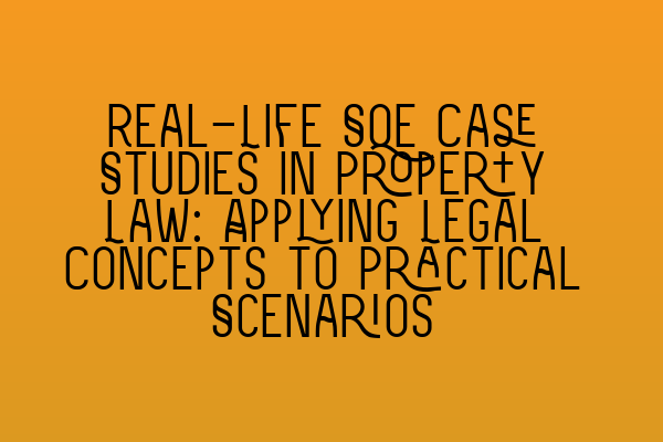 Featured image for Real-Life SQE Case Studies in Property Law: Applying Legal Concepts to Practical Scenarios