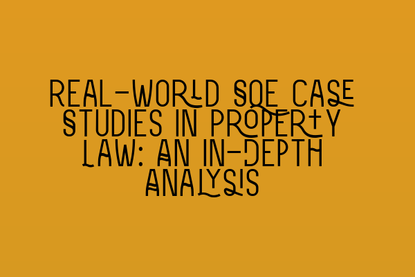 Featured image for Real-World SQE Case Studies in Property Law: An In-Depth Analysis
