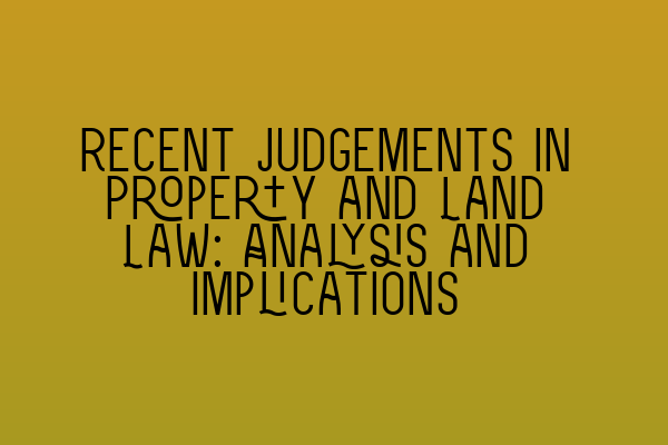Featured image for Recent Judgements in Property and Land Law: Analysis and Implications