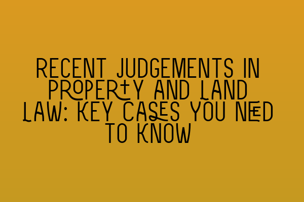Featured image for Recent Judgements in Property and Land Law: Key Cases You Need to Know