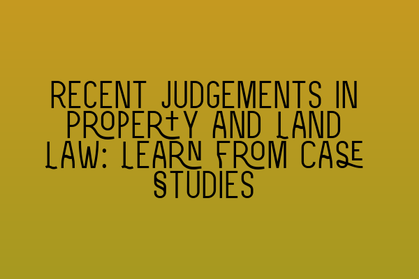 Featured image for Recent Judgements in Property and Land Law: Learn from Case Studies