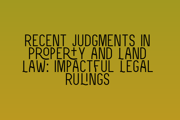 Featured image for Recent Judgments in Property and Land Law: Impactful Legal Rulings