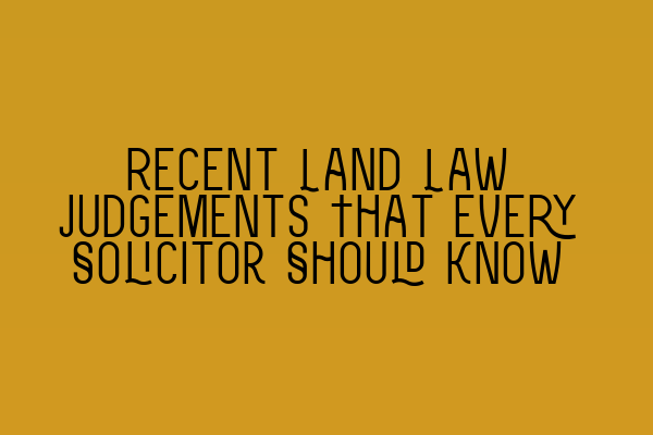 Featured image for Recent Land Law Judgements That Every Solicitor Should Know
