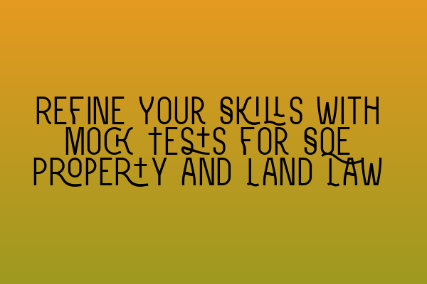 Featured image for Refine Your Skills with Mock Tests for SQE Property and Land Law