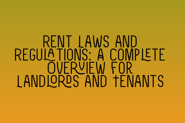 Featured image for Rent Laws and Regulations: A Complete Overview for Landlords and Tenants