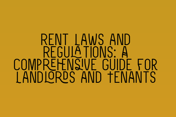 Rent Laws and Regulations: A Comprehensive Guide for Landlords and Tenants