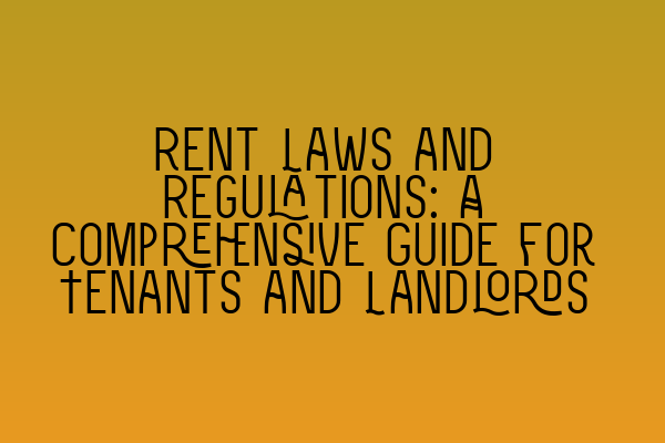 Rent Laws and Regulations: A Comprehensive Guide for Tenants and Landlords