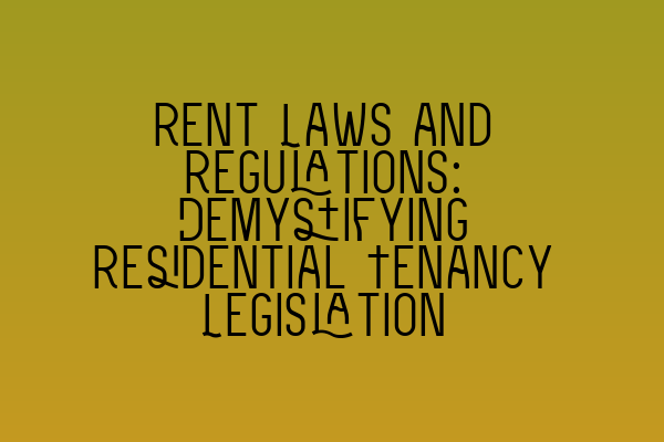 Featured image for Rent Laws and Regulations: Demystifying Residential Tenancy Legislation