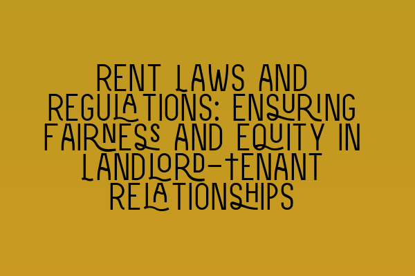 Featured image for Rent Laws and Regulations: Ensuring Fairness and Equity in Landlord-Tenant Relationships