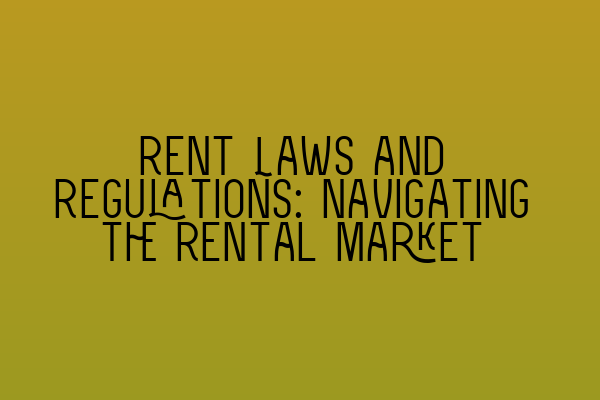 Featured image for Rent Laws and Regulations: Navigating the Rental Market