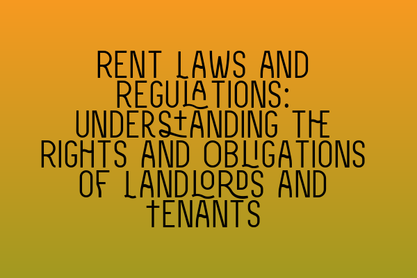 Featured image for Rent Laws and Regulations: Understanding the Rights and Obligations of Landlords and Tenants