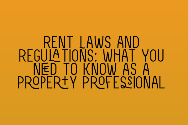 Featured image for Rent Laws and Regulations: What You Need to Know as a Property Professional