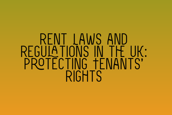 Rent Laws and Regulations in the UK: Protecting Tenants’ Rights