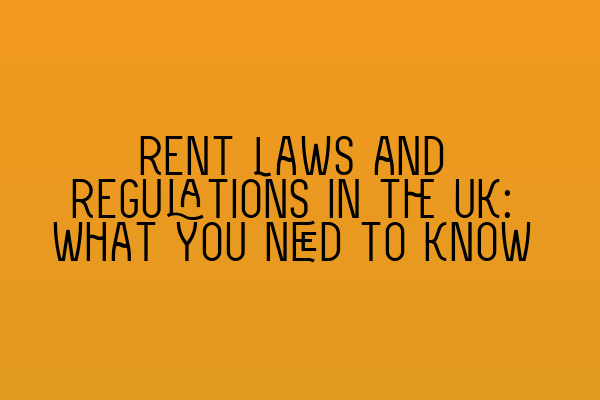 Rent Laws and Regulations in the UK: What You Need to Know