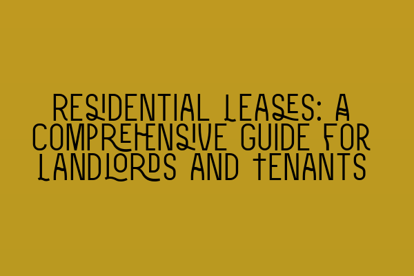 Residential Leases: A Comprehensive Guide for Landlords and Tenants