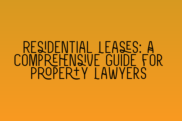 Featured image for Residential Leases: A Comprehensive Guide for Property Lawyers