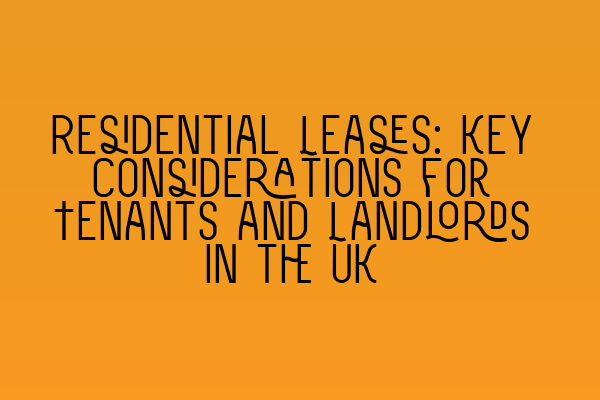 Residential Leases: Key Considerations for Tenants and Landlords in the UK