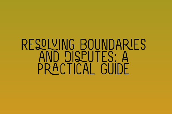 Resolving Boundaries and Disputes: A Practical Guide