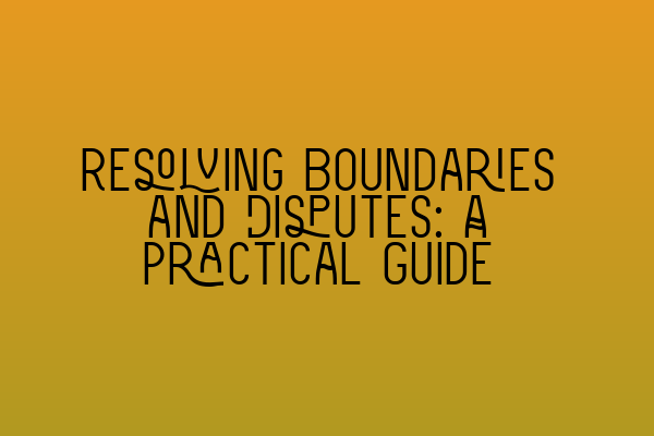 Resolving Boundaries and Disputes: A Practical Guide