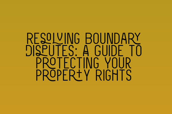 Featured image for Resolving Boundary Disputes: A Guide to Protecting Your Property Rights