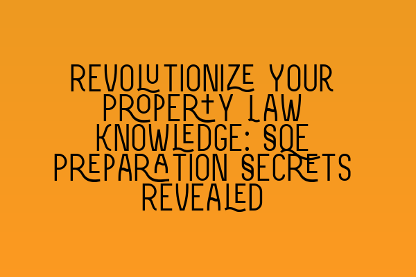 Revolutionize Your Property Law Knowledge: SQE Preparation Secrets Revealed