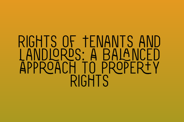 Featured image for Rights of Tenants and Landlords: A Balanced Approach to Property Rights
