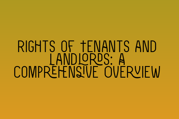 Rights of Tenants and Landlords: A Comprehensive Overview