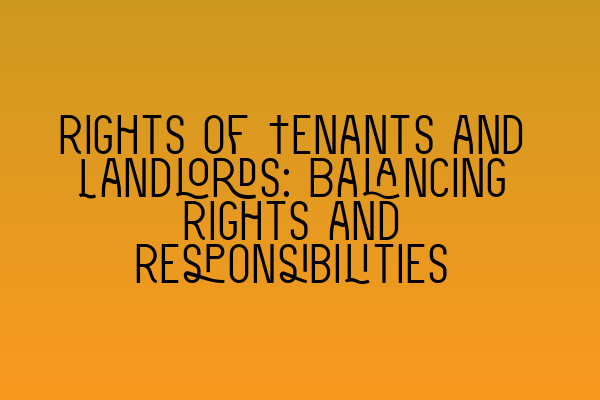 Featured image for Rights of Tenants and Landlords: Balancing Rights and Responsibilities