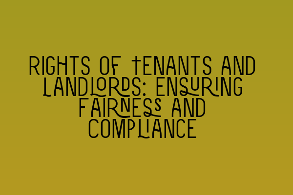 Featured image for Rights of Tenants and Landlords: Ensuring Fairness and Compliance