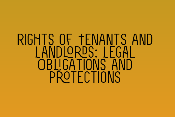 Rights of Tenants and Landlords: Legal Obligations and Protections