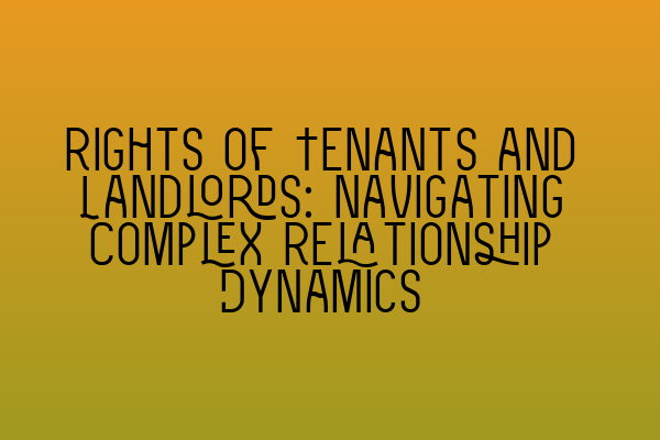Featured image for Rights of Tenants and Landlords: Navigating Complex Relationship Dynamics