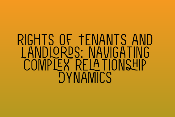 Featured image for Rights of Tenants and Landlords: Navigating Complex Relationship Dynamics