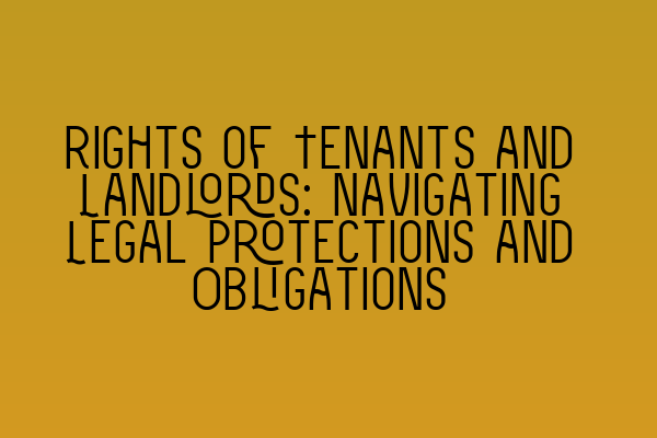 Rights of Tenants and Landlords: Navigating Legal Protections and Obligations