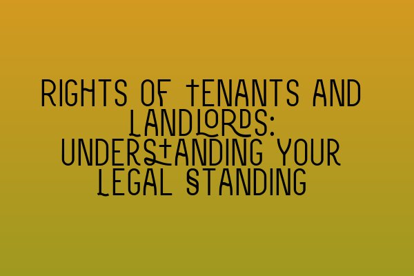 Featured image for Rights of Tenants and Landlords: Understanding Your Legal Standing