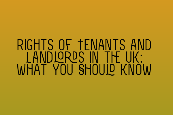 Rights of Tenants and Landlords in the UK: What You Should Know