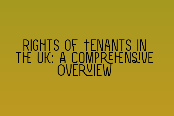 Rights of Tenants in the UK: A Comprehensive Overview