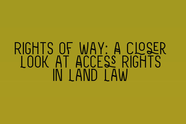 Featured image for Rights of Way: A Closer Look at Access Rights in Land Law
