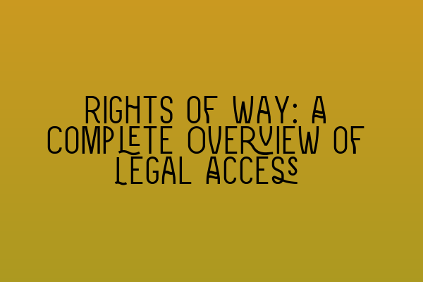 Rights of Way: A Complete Overview of Legal Access