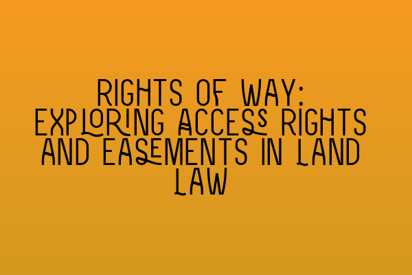 Featured image for Rights of Way: Exploring Access Rights and Easements in Land Law