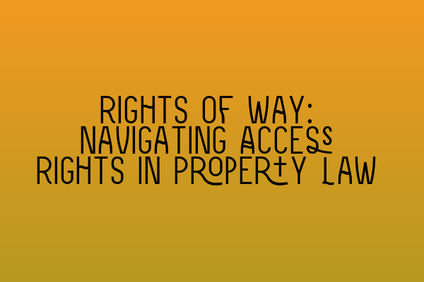 Rights of Way: Navigating Access Rights in Property Law