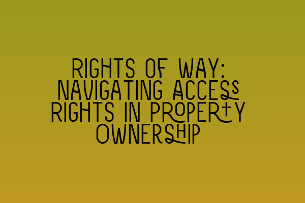 Rights of Way: Navigating Access Rights in Property Ownership