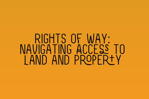 Rights of Way: Navigating Access to Land and Property