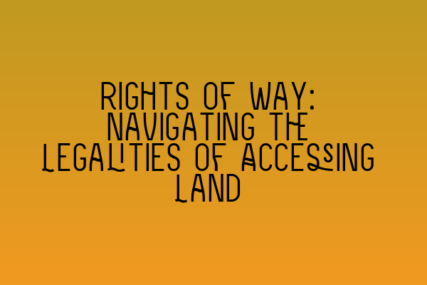 Rights of Way: Navigating the Legalities of Accessing Land