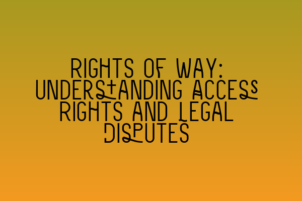 Featured image for Rights of Way: Understanding Access Rights and Legal Disputes