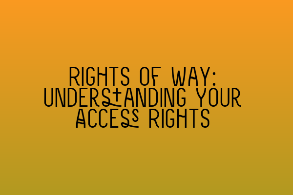 Rights of Way: Understanding Your Access Rights