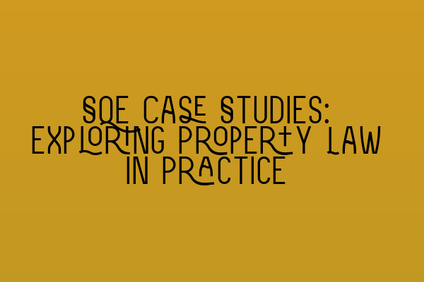 Featured image for SQE Case Studies: Exploring Property Law in Practice